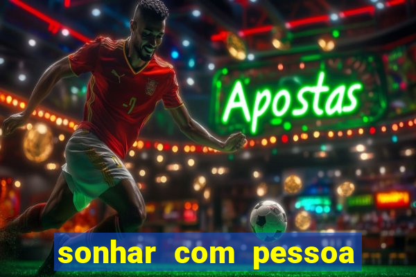 sonhar com pessoa falsa no jogo do bicho